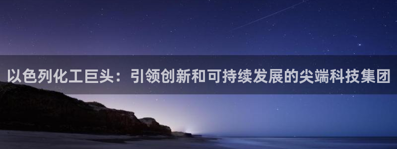 球盟会APP下载：以色列化工巨头：引领创新和可持续发展的尖端