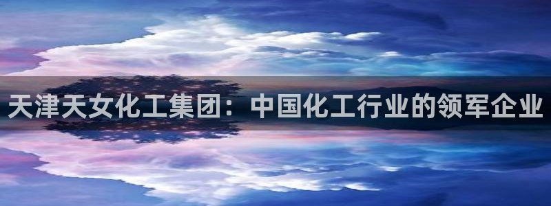 球盟会里面有打牌的嘛是真的吗：天津天女化工集团：中国化工行业