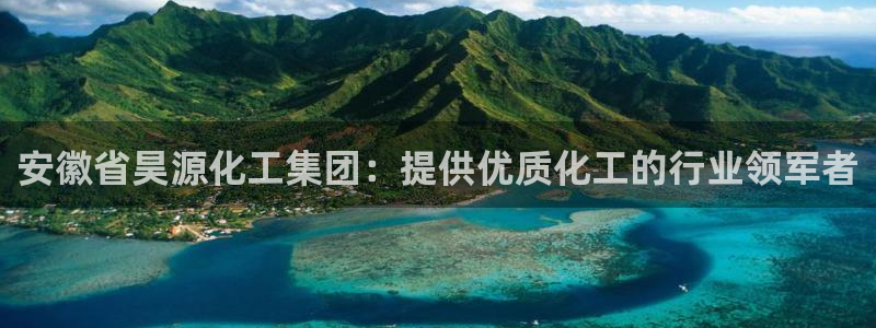 球盟会app最新地址在哪找：安徽省昊源化工集团：提供优质化工