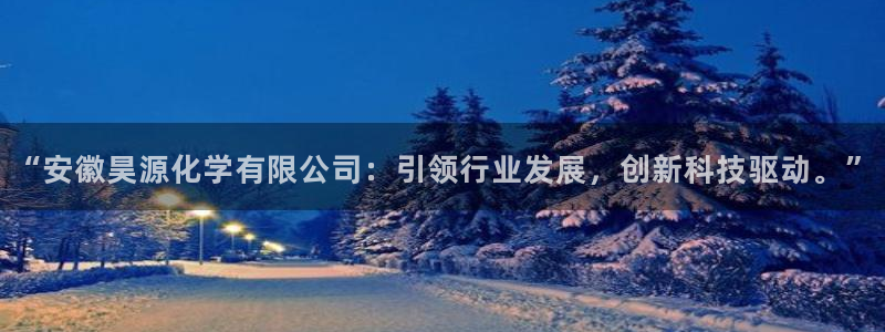 球盟会app手机登录：“安徽昊源化学有限公司：引领行业发展，