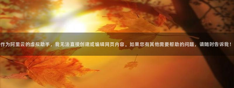 球盟会官方登录平台：作为阿里云的虚拟助手，我无法直接创建或编